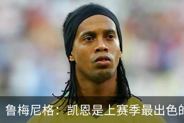 鲁梅尼格：凯恩是上赛季最出色的球员，更是一位真正的榜样